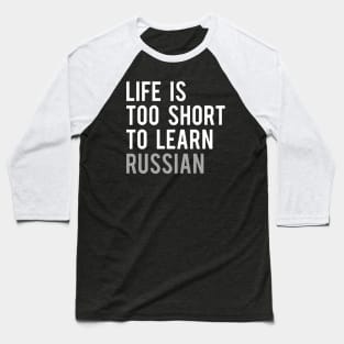 Life is Too Short to Learn Russian Baseball T-Shirt